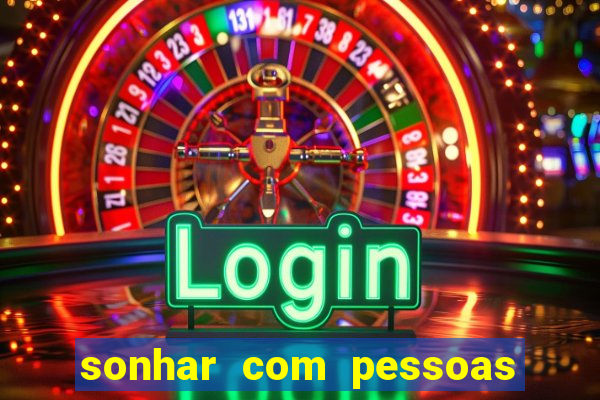 sonhar com pessoas falsas jogo do bicho